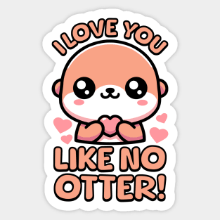 I Love You Like No Otter! Cute Otter Pun! Sticker